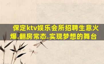 保定ktv娱乐会所招聘生意火爆.翻房常态.实现梦想的舞台